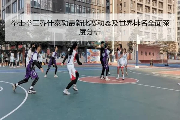 拳击拳王乔什泰勒最新比赛动态及世界排名全面深度分析